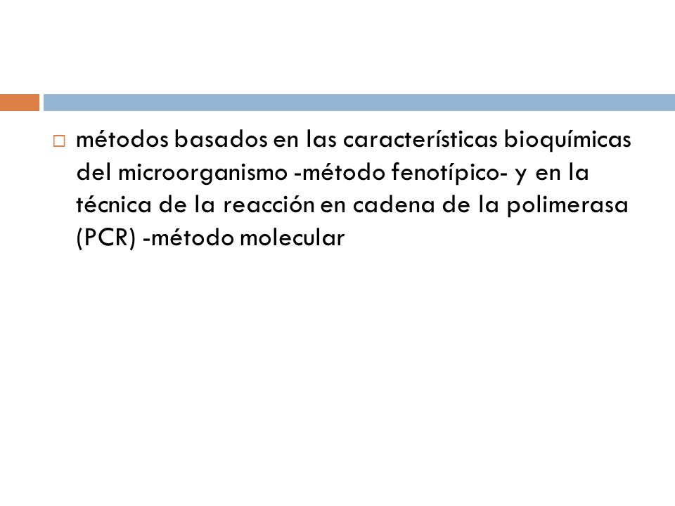 métodos basados en las características bioquímicas del microorganismo -método fenotípico- y en la técnica de la reacción en cadena de la polimerasa (PCR) -método molecular