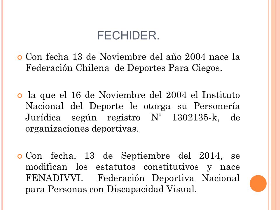 FECHIDER. Con fecha 13 de Noviembre del año 2004 nace la Federación Chilena de Deportes Para Ciegos.