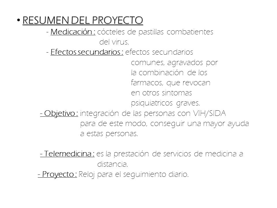 • RESUMEN DEL PROYECTO - Medicación : cócteles de pastillas combatientes. del virus. - Efectos secundarios : efectos secundarios.