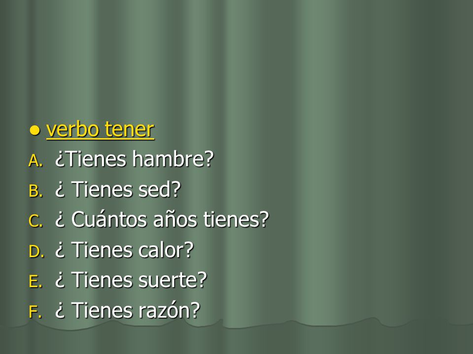 verbo tener ¿Tienes hambre ¿ Tienes sed ¿ Cuántos años tienes ¿ Tienes calor ¿ Tienes suerte
