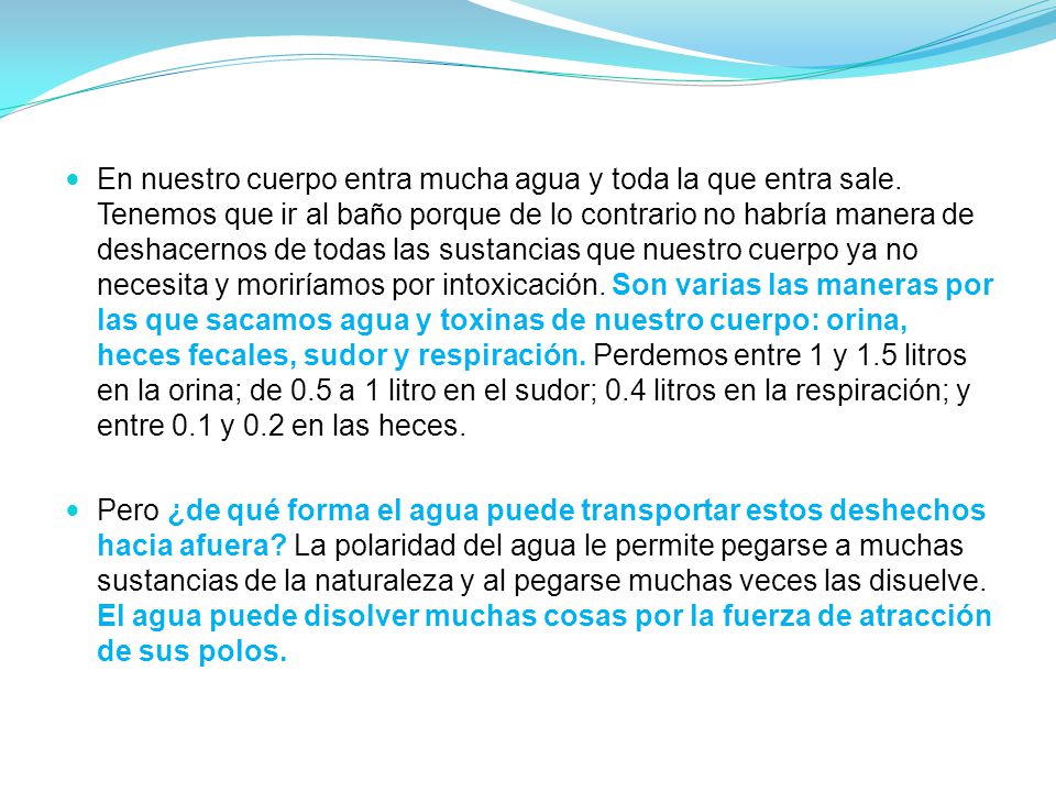 En nuestro cuerpo entra mucha agua y toda la que entra sale