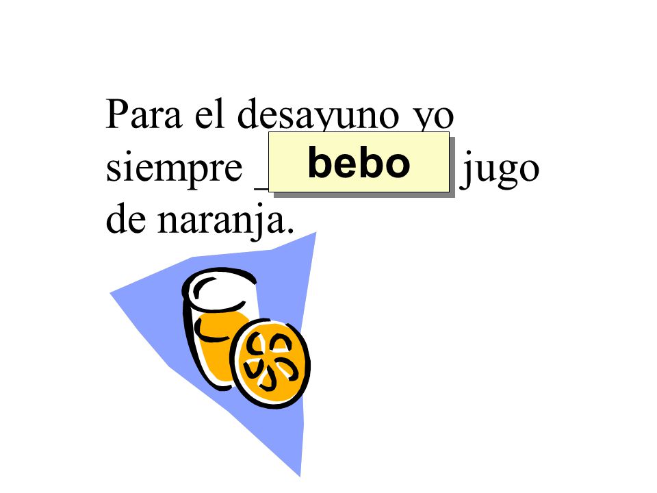 Para el desayuno yo siempre _________ jugo de naranja.