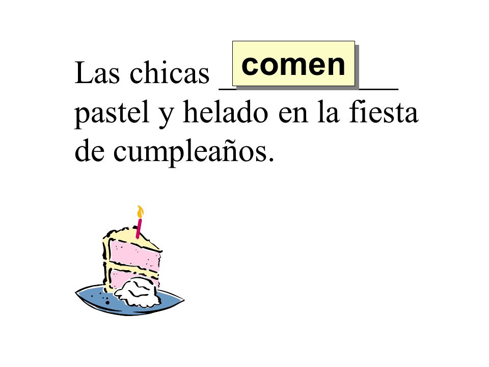 comen Las chicas ___________ pastel y helado en la fiesta de cumpleaños.