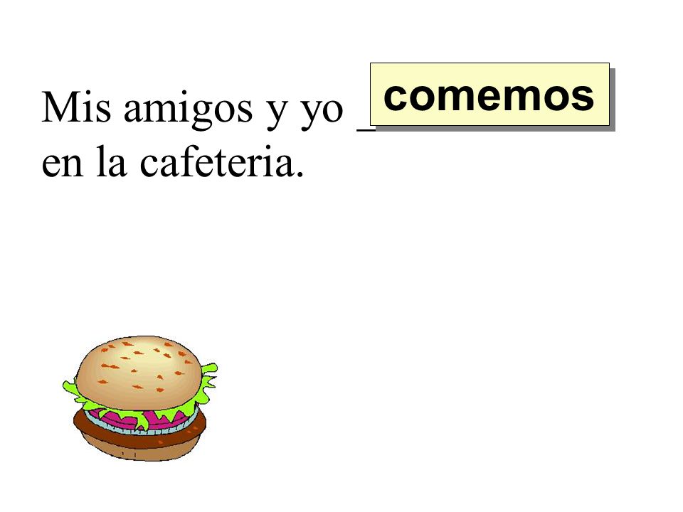 comemos Mis amigos y yo ___________ en la cafeteria.