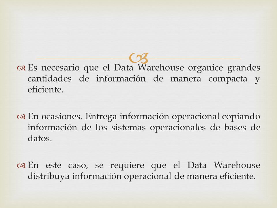 Es necesario que el Data Warehouse organice grandes cantidades de información de manera compacta y eficiente.
