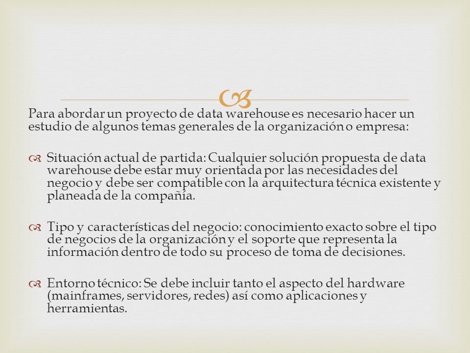Para abordar un proyecto de data warehouse es necesario hacer un estudio de algunos temas generales de la organización o empresa: