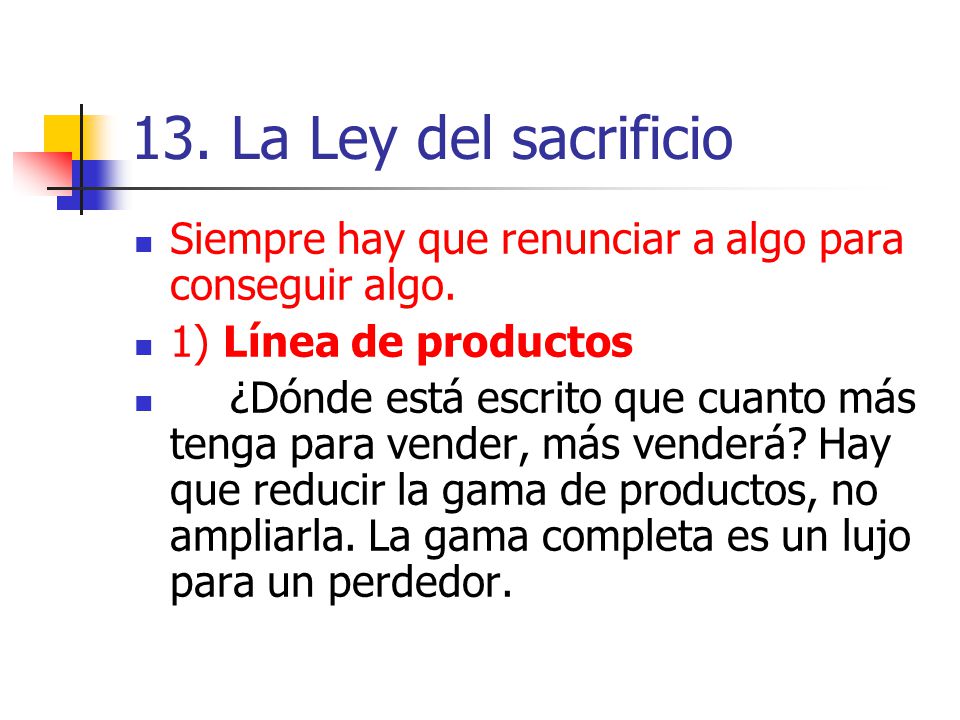 13. La Ley del sacrificio Siempre hay que renunciar a algo para conseguir algo. 1) Línea de productos.