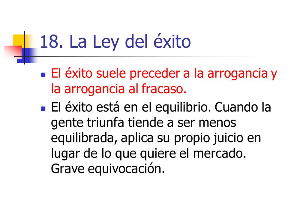 18. La Ley del éxito El éxito suele preceder a la arrogancia y la arrogancia al fracaso.