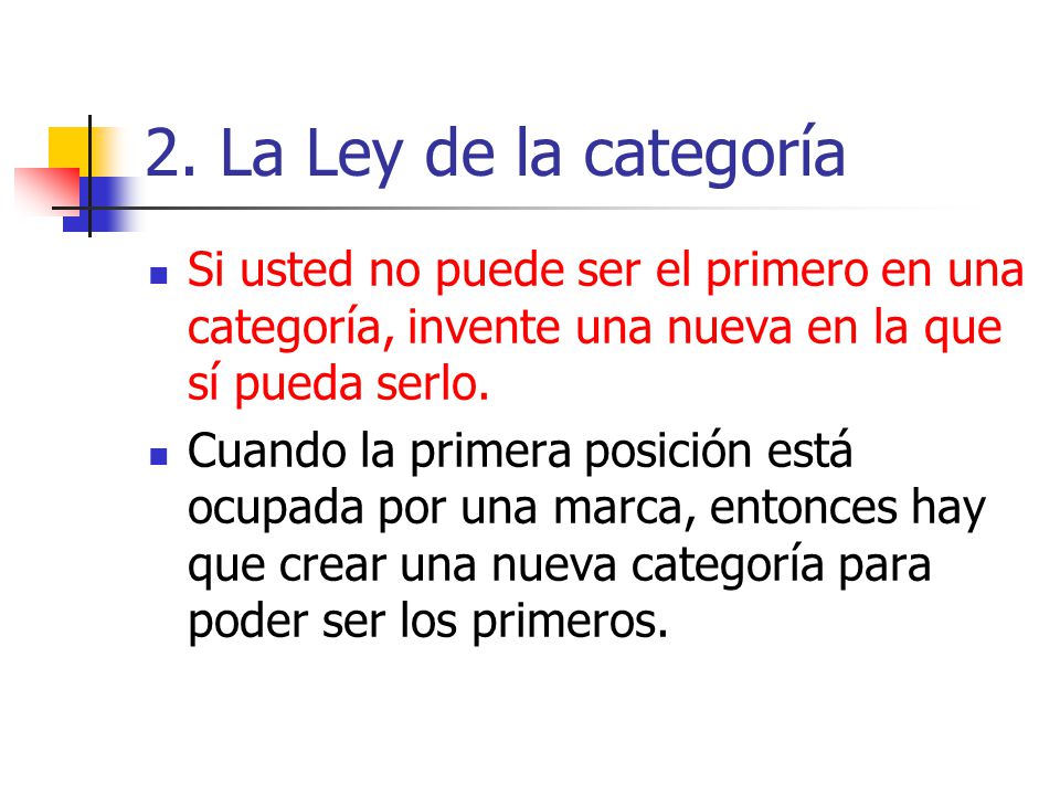 2. La Ley de la categoría Si usted no puede ser el primero en una categoría, invente una nueva en la que sí pueda serlo.