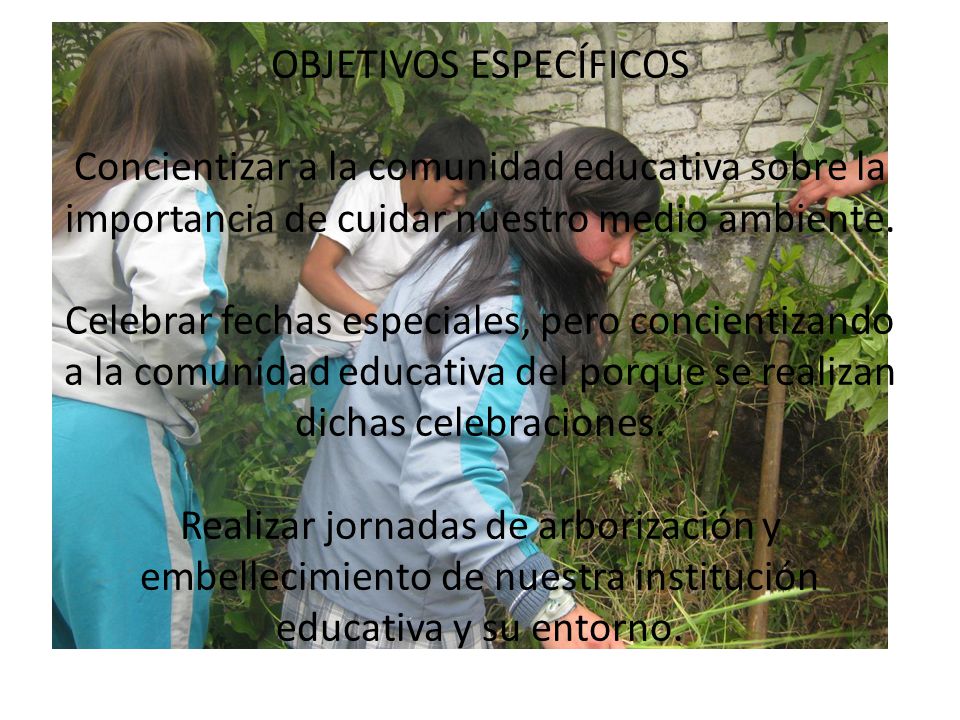 OBJETIVOS ESPECÍFICOS Concientizar a la comunidad educativa sobre la importancia de cuidar nuestro medio ambiente.