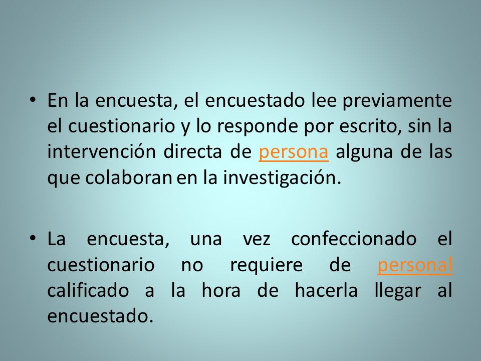 En la encuesta, el encuestado lee previamente el cuestionario y lo responde por escrito, sin la intervención directa de persona alguna de las que colaboran en la investigación.