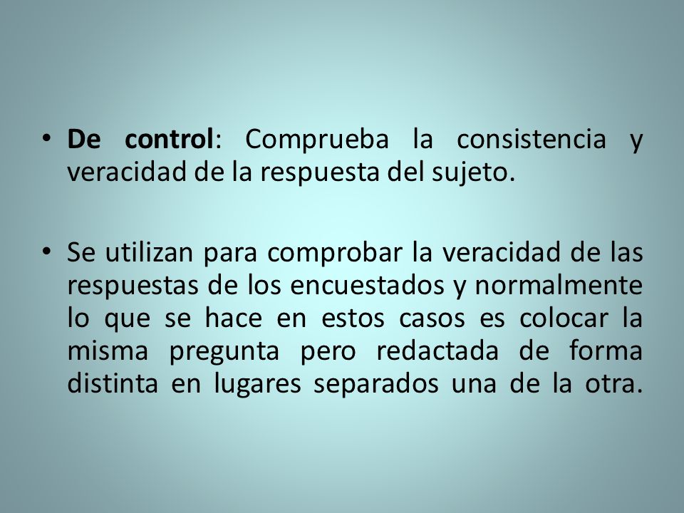 De control: Comprueba la consistencia y veracidad de la respuesta del sujeto.