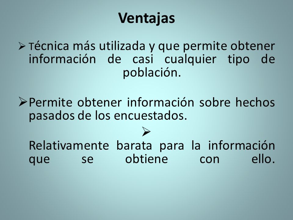 Ventajas Técnica más utilizada y que permite obtener información de casi cualquier tipo de población.