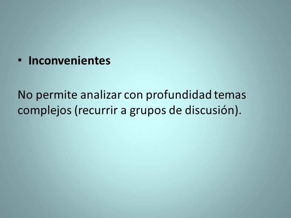 Inconvenientes No permite analizar con profundidad temas complejos (recurrir a grupos de discusión).