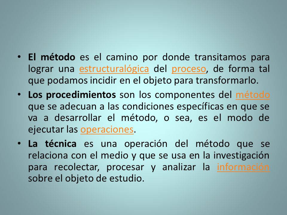 El método es el camino por donde transitamos para lograr una estructuralógica del proceso, de forma tal que podamos incidir en el objeto para transformarlo.