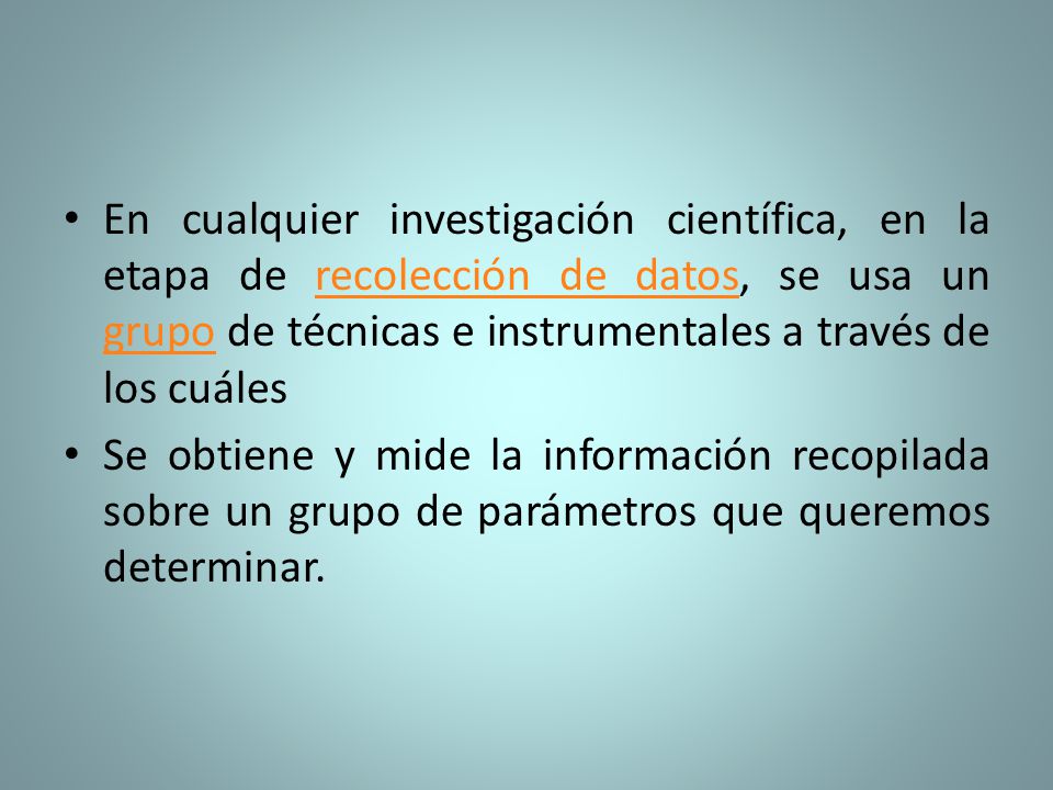 En cualquier investigación científica, en la etapa de recolección de datos, se usa un grupo de técnicas e instrumentales a través de los cuáles