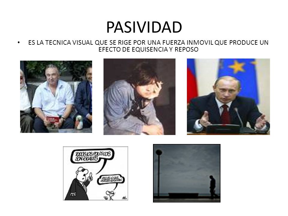PASIVIDAD ES LA TECNICA VISUAL QUE SE RIGE POR UNA FUERZA INMOVIL QUE PRODUCE UN EFECTO DE EQUISENCIA Y REPOSO.