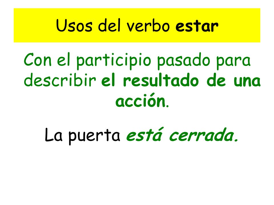 Con el participio pasado para describir el resultado de una acción.