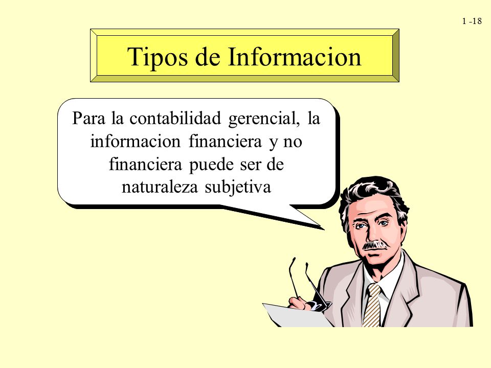 Tipos de Informacion Para la contabilidad gerencial, la informacion financiera y no financiera puede ser de naturaleza subjetiva.