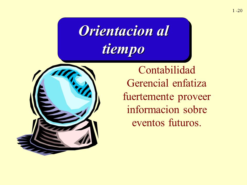 Orientacion al tiempo Contabilidad Gerencial enfatiza fuertemente proveer informacion sobre eventos futuros.