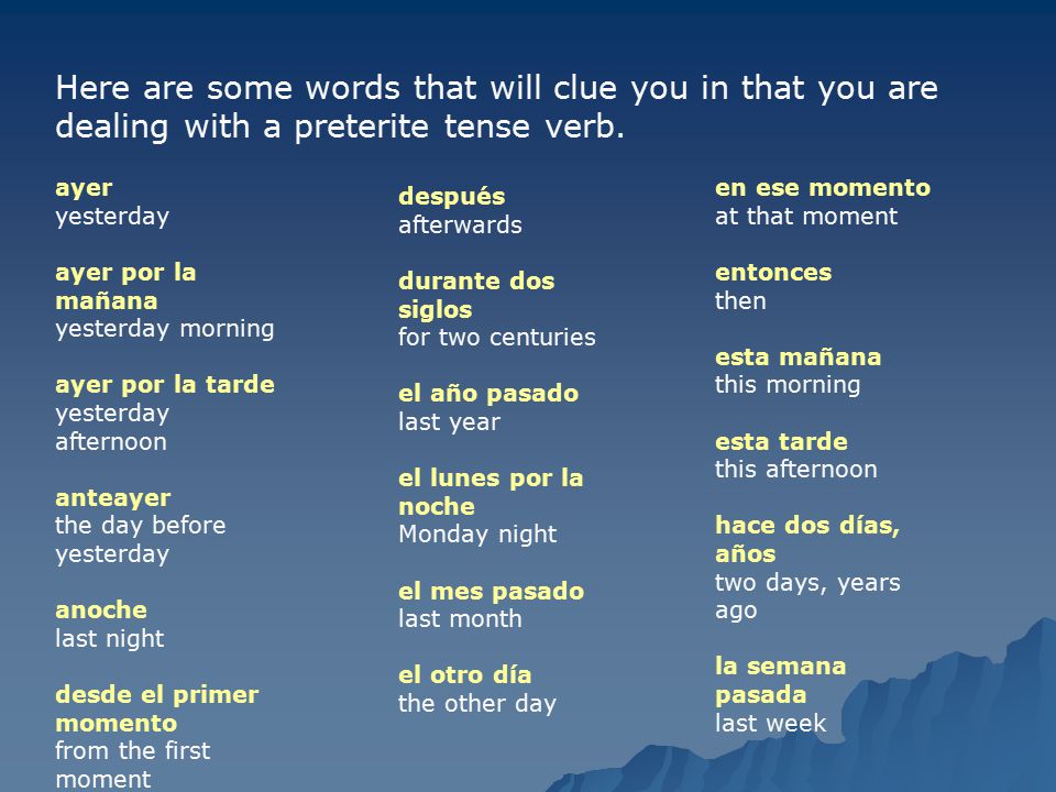 Here are some words that will clue you in that you are dealing with a preterite tense verb.
