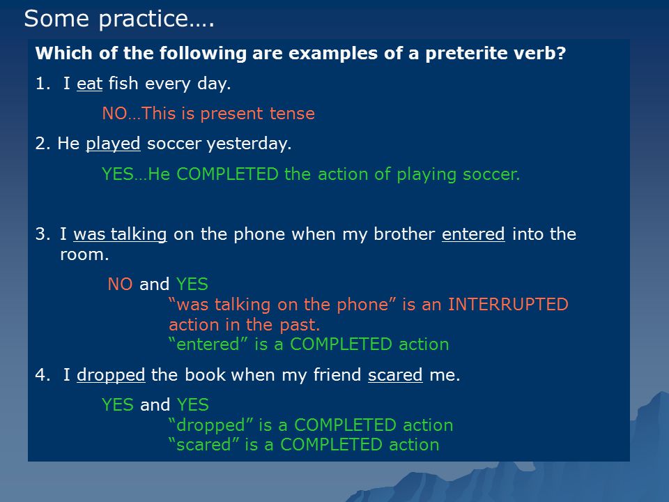 Some practice…. Which of the following are examples of a preterite verb 1. I eat fish every day.