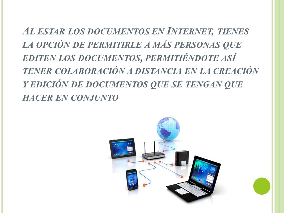 Al estar los documentos en Internet, tienes la opción de permitirle a más personas que editen los documentos, permitiéndote así tener colaboración a distancia en la creación y edición de documentos que se tengan que hacer en conjunto
