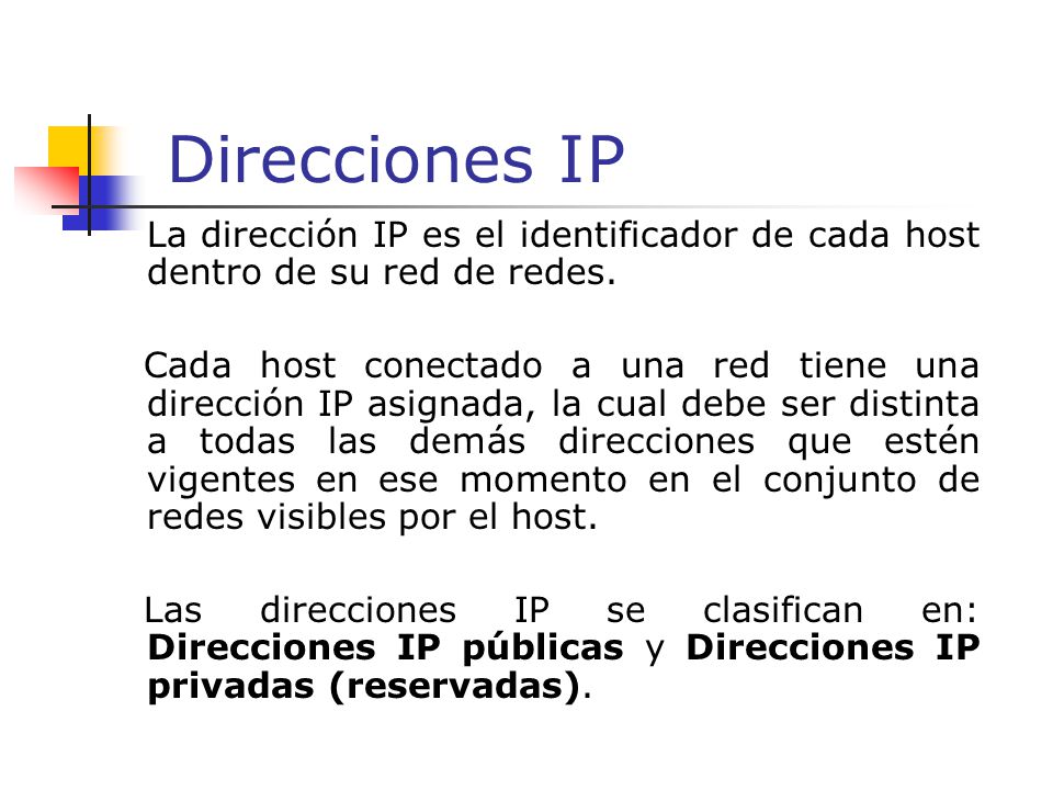 Direcciones IP La dirección IP es el identificador de cada host dentro de su red de redes.