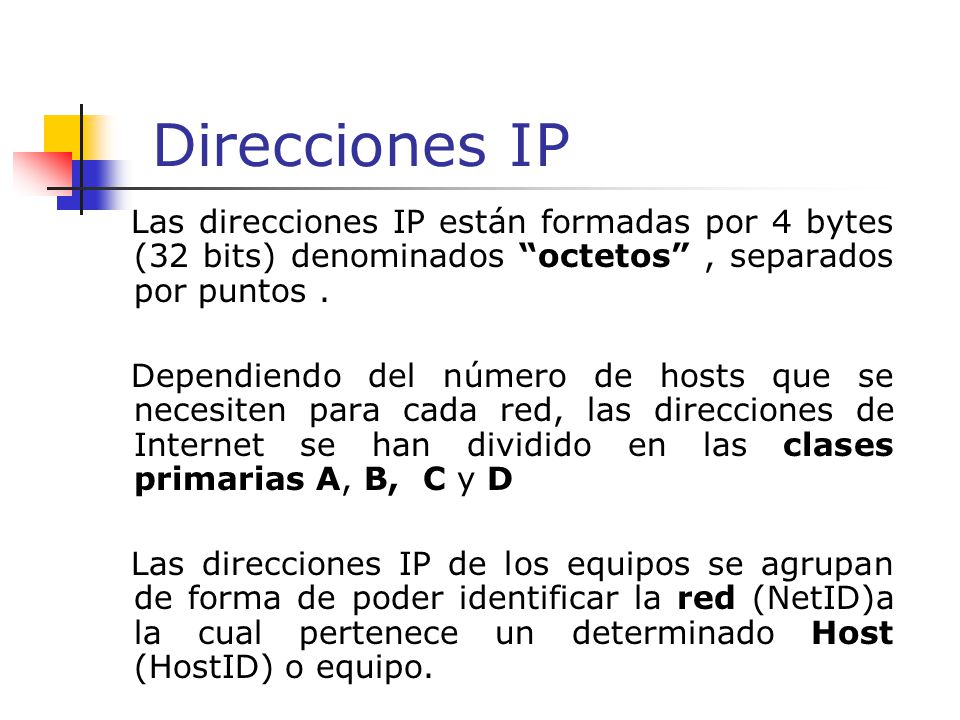 Direcciones IP Las direcciones IP están formadas por 4 bytes (32 bits) denominados octetos , separados por puntos .