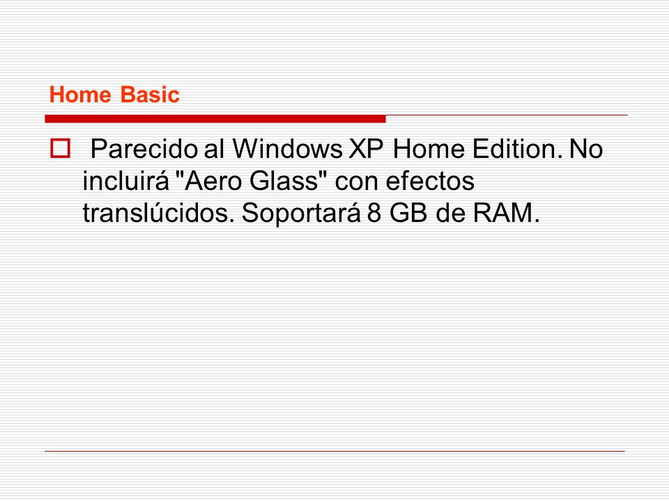 Home Basic Parecido al Windows XP Home Edition. No incluirá Aero Glass con efectos translúcidos.