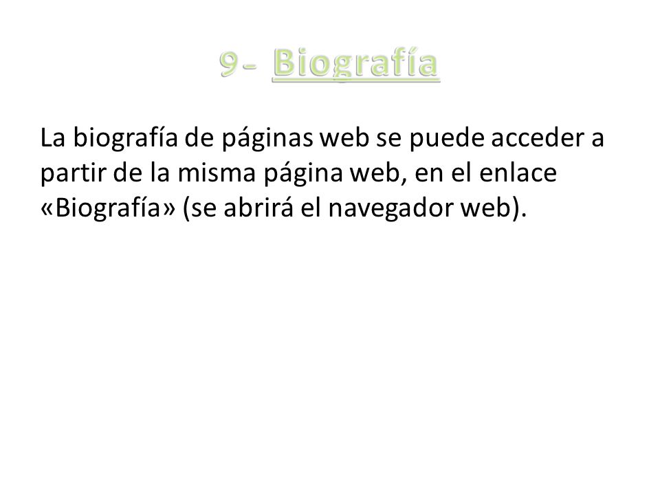 9- Biografía La biografía de páginas web se puede acceder a partir de la misma página web, en el enlace «Biografía» (se abrirá el navegador web).