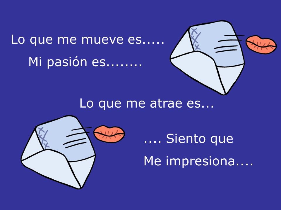 Lo que me mueve es..... Mi pasión es Lo que me atrae es...
