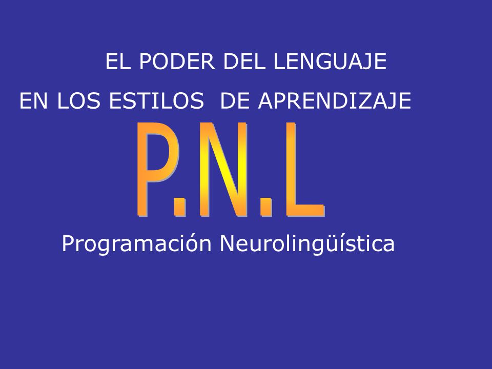 P.N.L EL PODER DEL LENGUAJE EN LOS ESTILOS DE APRENDIZAJE