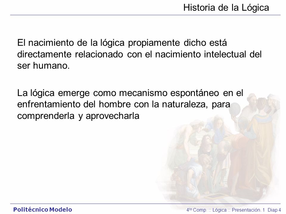 El nacimiento de la lógica propiamente dicho está directamente relacionado con el nacimiento intelectual del ser humano.