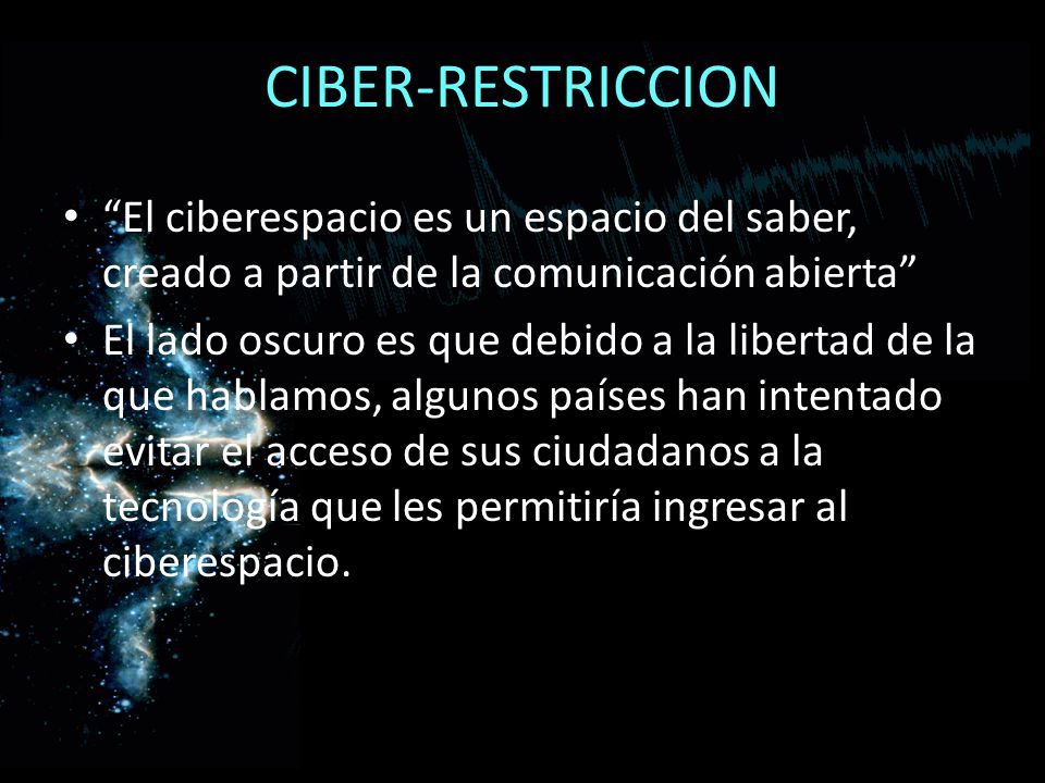 CIBER-RESTRICCION El ciberespacio es un espacio del saber, creado a partir de la comunicación abierta