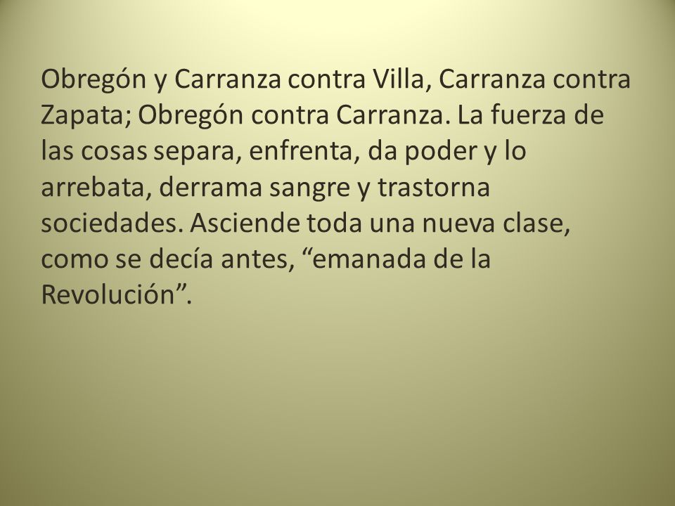 Obregón y Carranza contra Villa, Carranza contra Zapata; Obregón contra Carranza.