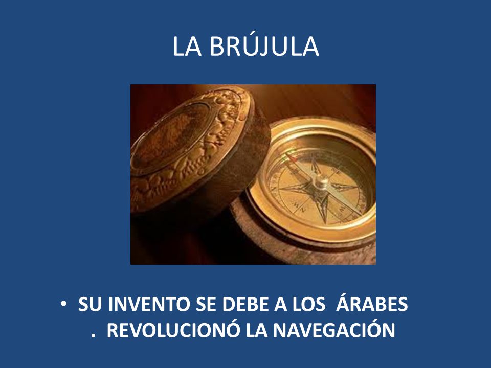 SU INVENTO SE DEBE A LOS ÁRABES . REVOLUCIONÓ LA NAVEGACIÓN