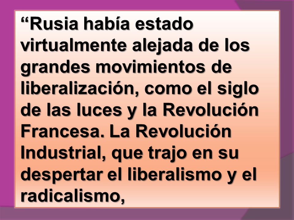 Rusia había estado virtualmente alejada de los grandes movimientos de liberalización, como el siglo de las luces y la Revolución Francesa.