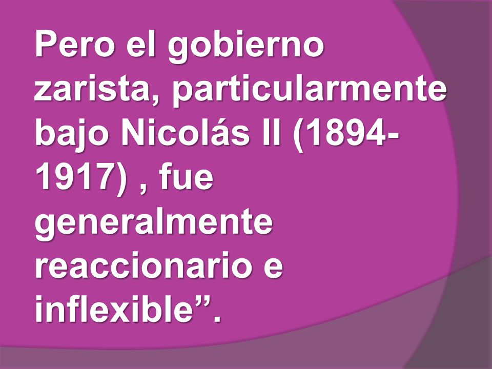Pero el gobierno zarista, particularmente bajo Nicolás II ( ) , fue generalmente reaccionario e inflexible .