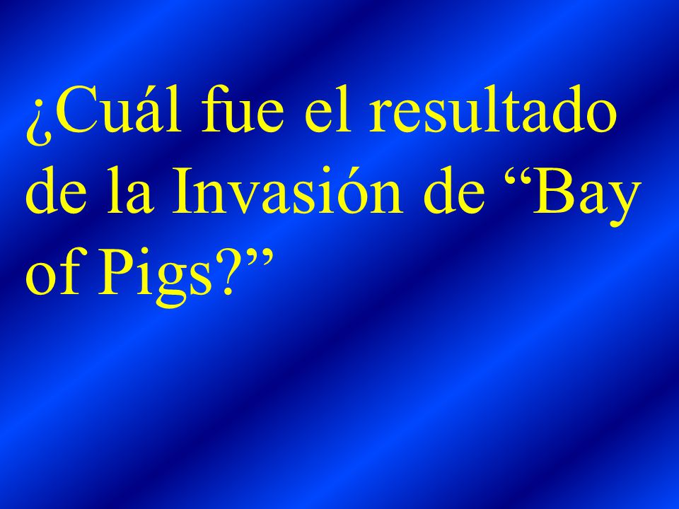 ¿Cuál fue el resultado de la Invasión de Bay of Pigs