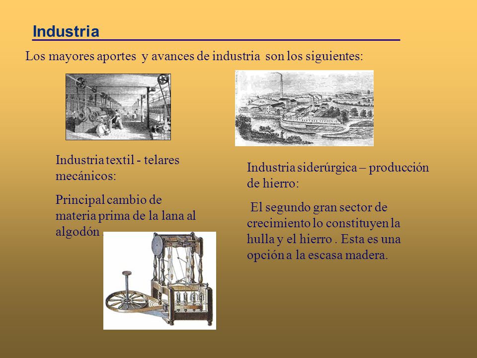 Industria Los mayores aportes y avances de industria son los siguientes: Industria textil - telares mecánicos:
