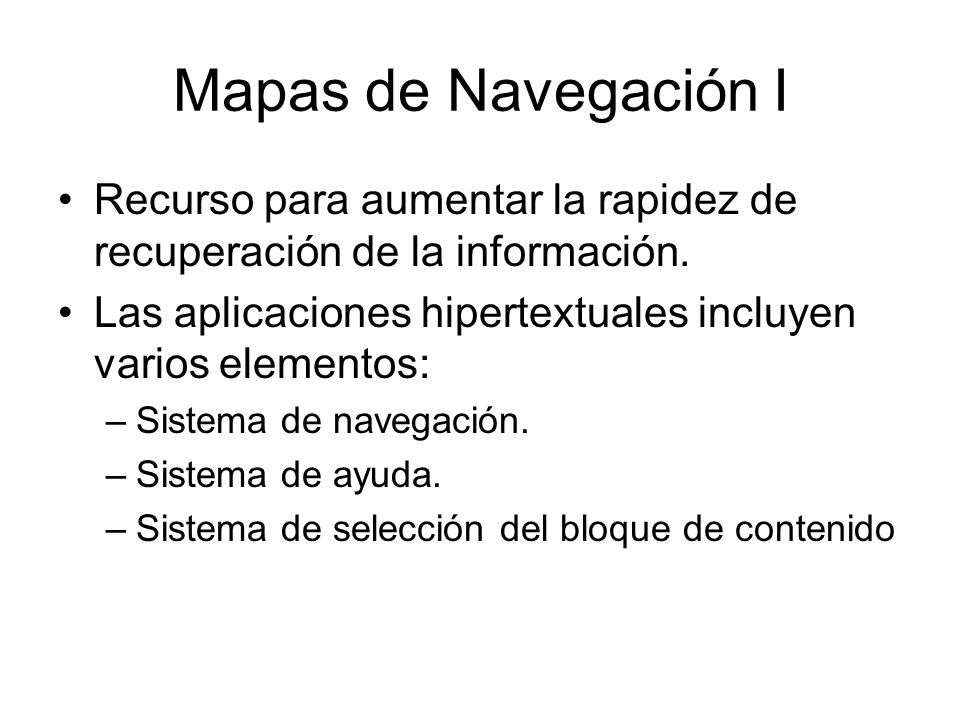 Mapas de Navegación I Recurso para aumentar la rapidez de recuperación de la información. Las aplicaciones hipertextuales incluyen varios elementos: