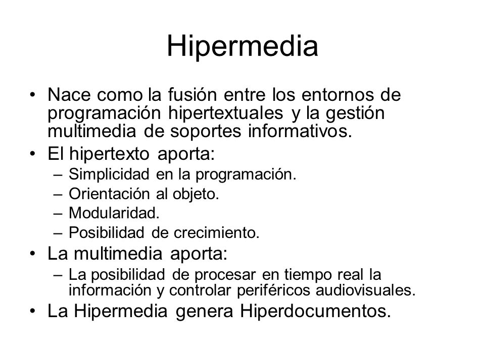 Hipermedia Nace como la fusión entre los entornos de programación hipertextuales y la gestión multimedia de soportes informativos.