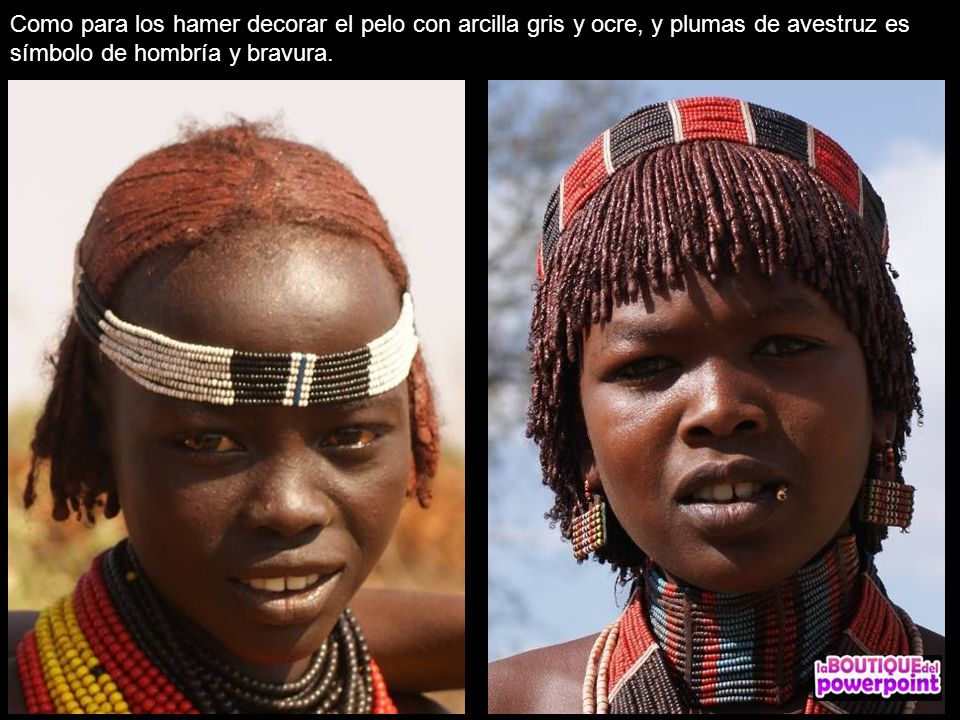 Como para los hamer decorar el pelo con arcilla gris y ocre, y plumas de avestruz es símbolo de hombría y bravura.