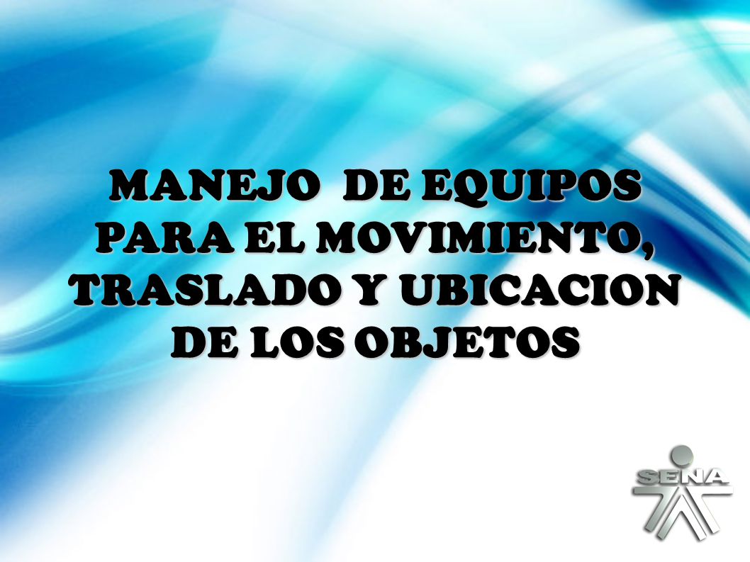 MANEJO DE EQUIPOS PARA EL MOVIMIENTO, TRASLADO Y UBICACION DE LOS OBJETOS