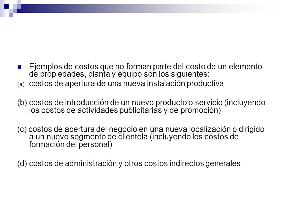 Ejemplos de costos que no forman parte del costo de un elemento de propiedades, planta y equipo son los siguientes: