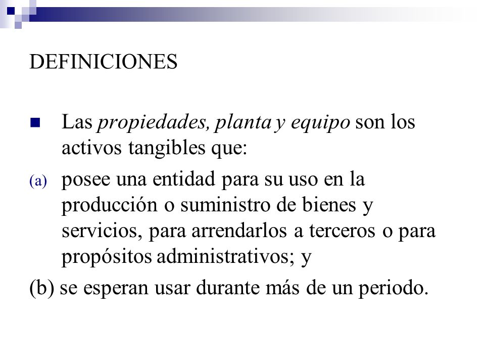 DEFINICIONES Las propiedades, planta y equipo son los activos tangibles que: