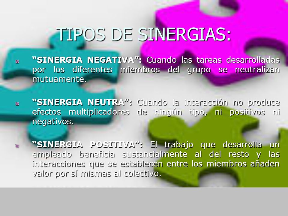 TIPOS DE SINERGIAS: SINERGIA NEGATIVA : Cuando las tareas desarrolladas por los diferentes miembros del grupo se neutralizan mutuamente.