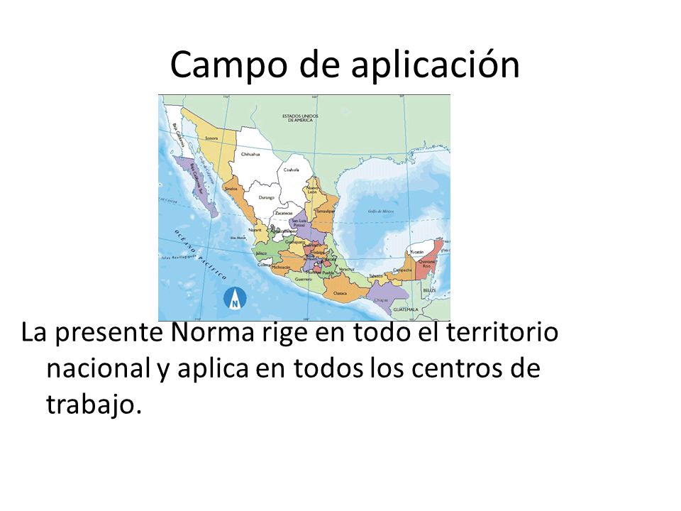 Campo de aplicación La presente Norma rige en todo el territorio nacional y aplica en todos los centros de trabajo.