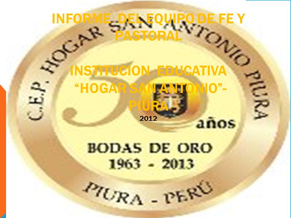 INFORME DEL EQUIPO DE FE Y PASTORAL INSTITUCION EDUCATIVA HOGAR SAN ANTONIO - PIURA 2012